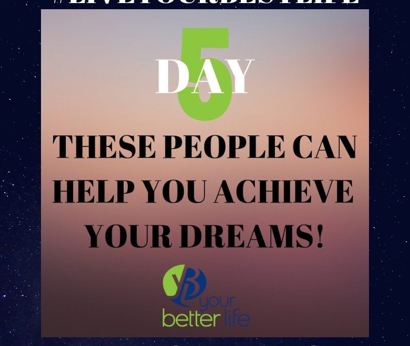 Day 5: These People Can Help You Achieve Your Dreams!